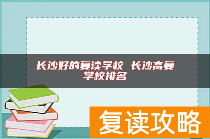 长沙好的复读学校 长沙高复学校排名